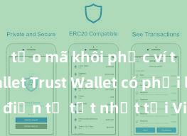 tạo mã khôi phục ví trust wallet Trust Wallet có phải là ví điện tử tốt nhất tại Việt Nam không?