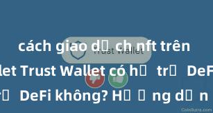 cách giao dịch nft trên trust wallet Trust Wallet có hỗ trợ DeFi không? Hướng dẫn sử dụng